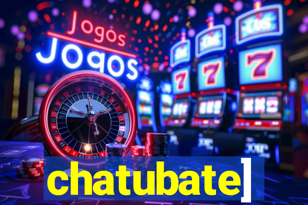 chatubate]